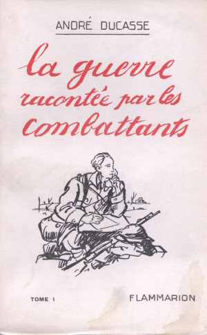 La Guerre Racont�e par les Combattants Tome I  (Andr� Ducasse 1932 - Ed. 1932)